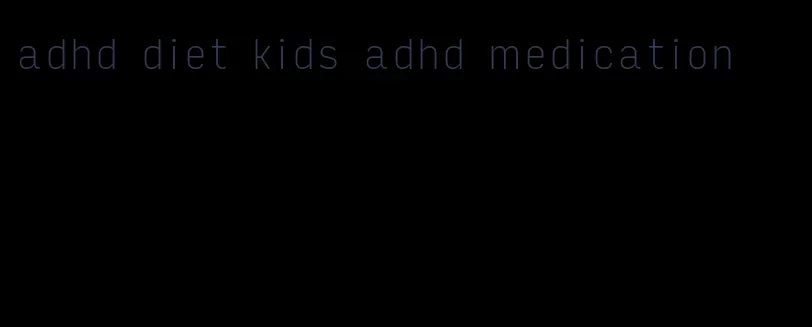 adhd diet kids adhd medication