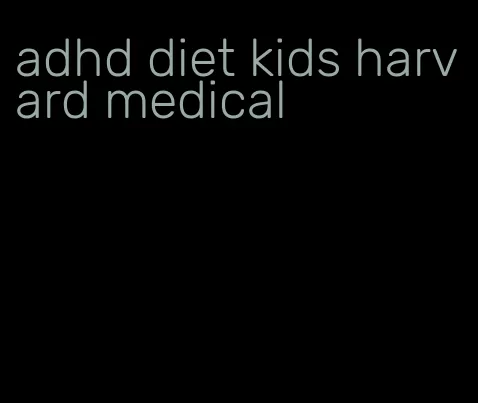 adhd diet kids harvard medical