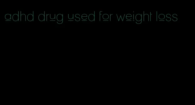 adhd drug used for weight loss