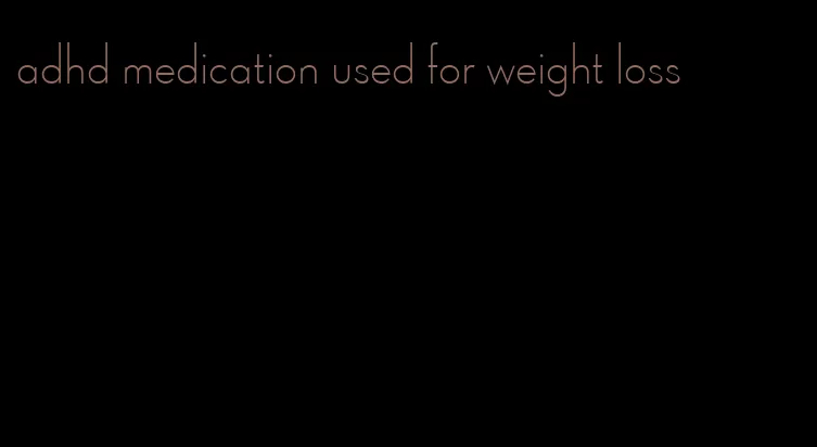 adhd medication used for weight loss