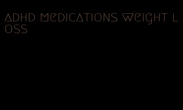 adhd medications weight loss