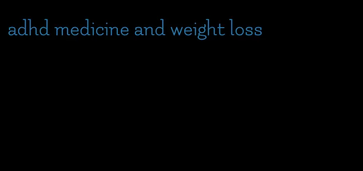 adhd medicine and weight loss