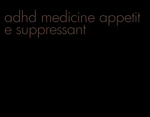 adhd medicine appetite suppressant