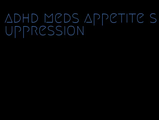 adhd meds appetite suppression