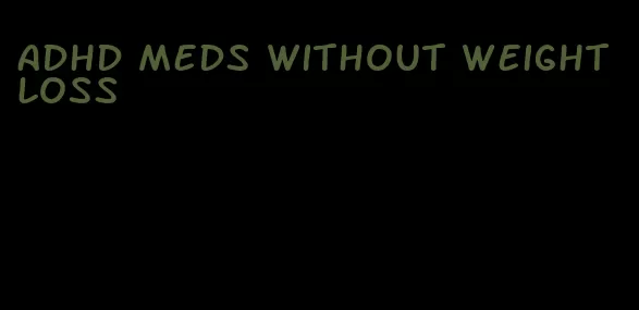 adhd meds without weight loss