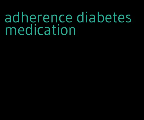 adherence diabetes medication