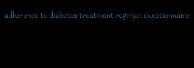 adherence to diabetes treatment regimen questionnaire