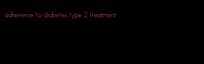 adherence to diabetes type 2 treatment