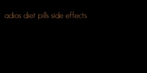 adios diet pills side effects