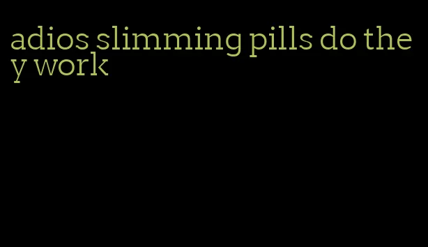 adios slimming pills do they work