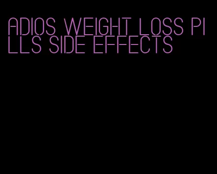 adios weight loss pills side effects