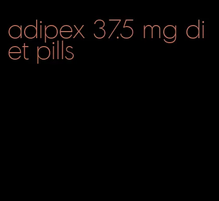 adipex 37.5 mg diet pills