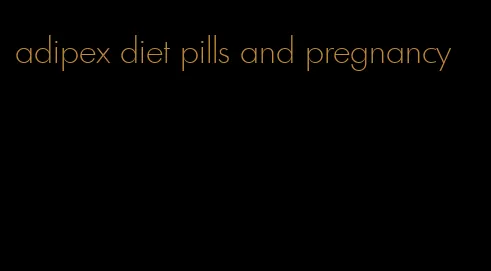 adipex diet pills and pregnancy