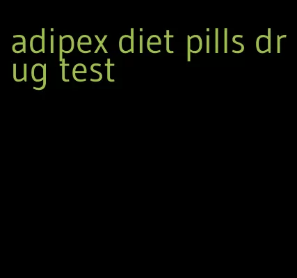 adipex diet pills drug test