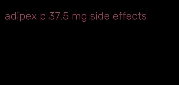 adipex p 37.5 mg side effects