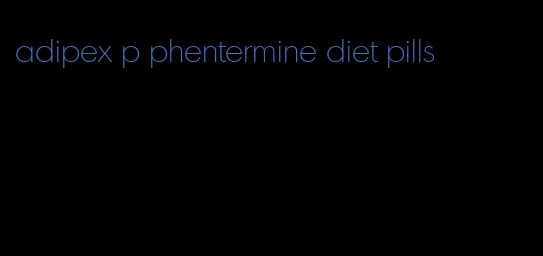 adipex p phentermine diet pills