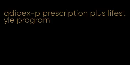 adipex-p prescription plus lifestyle program