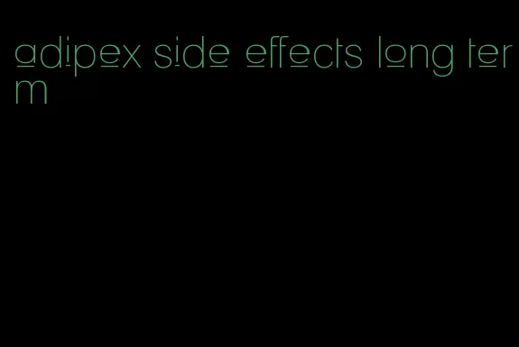 adipex side effects long term