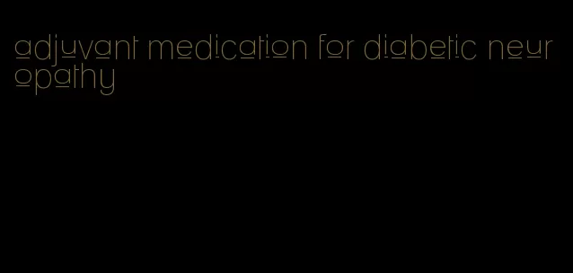 adjuvant medication for diabetic neuropathy