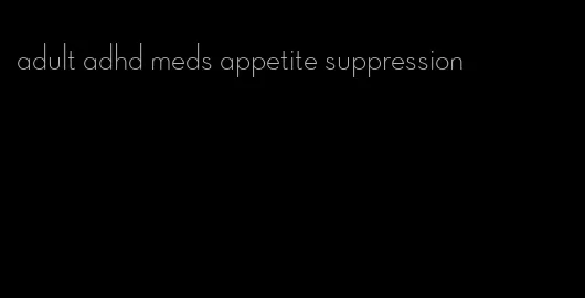 adult adhd meds appetite suppression