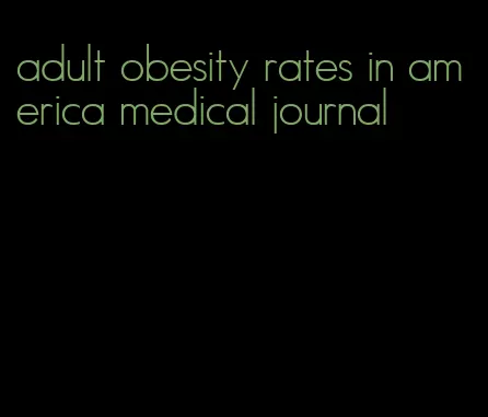 adult obesity rates in america medical journal