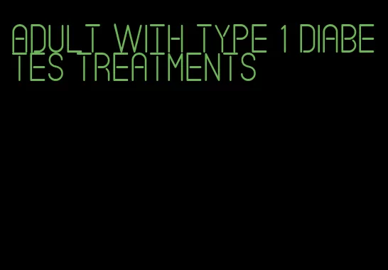 adult with type 1 diabetes treatments