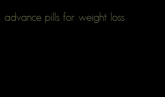 advance pills for weight loss