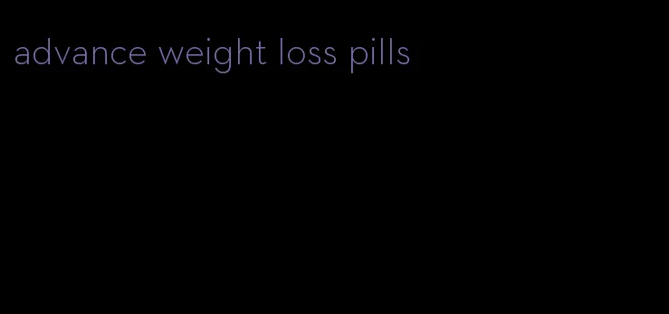 advance weight loss pills