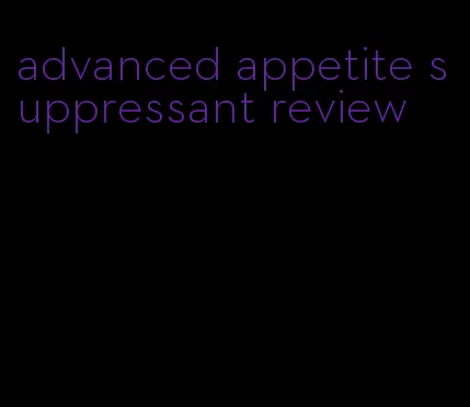 advanced appetite suppressant review