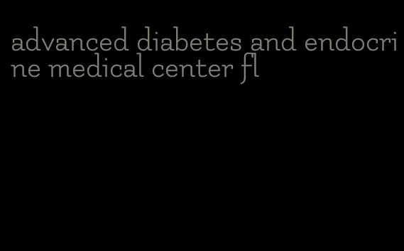 advanced diabetes and endocrine medical center fl