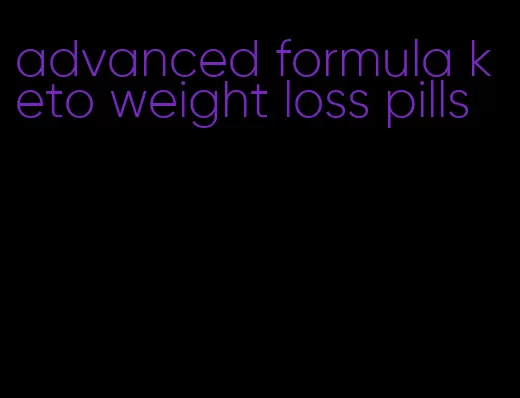 advanced formula keto weight loss pills