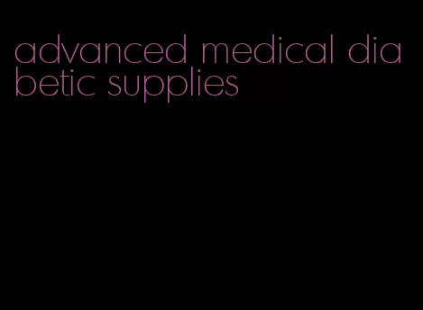 advanced medical diabetic supplies