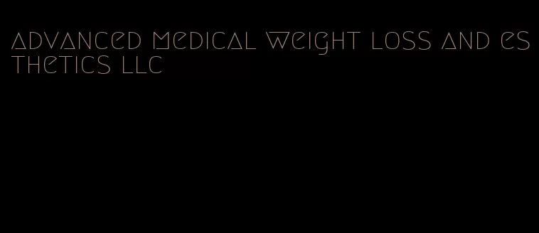 advanced medical weight loss and esthetics llc