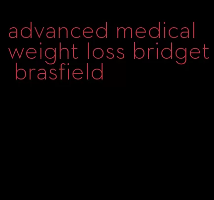 advanced medical weight loss bridget brasfield