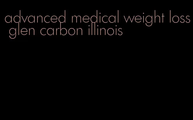 advanced medical weight loss glen carbon illinois