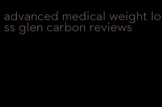 advanced medical weight loss glen carbon reviews