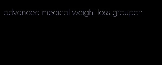 advanced medical weight loss groupon