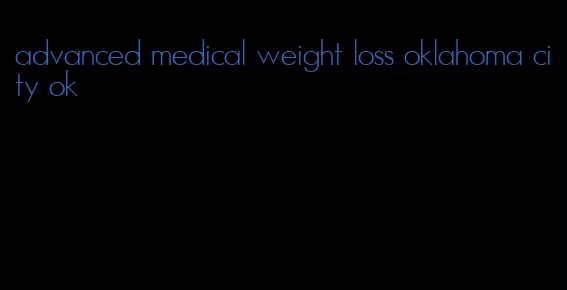 advanced medical weight loss oklahoma city ok