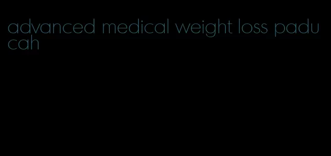 advanced medical weight loss paducah