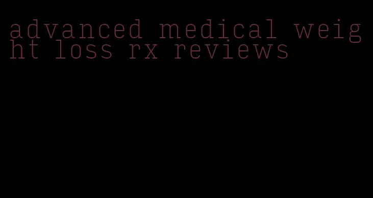 advanced medical weight loss rx reviews