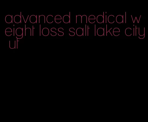 advanced medical weight loss salt lake city ut