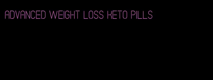 advanced weight loss keto pills