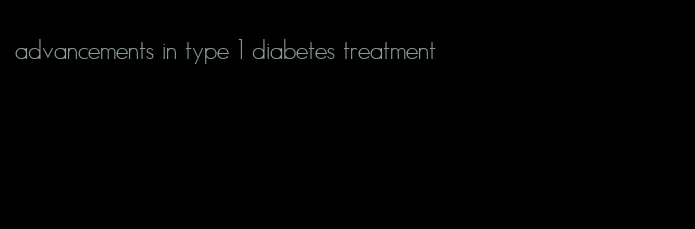 advancements in type 1 diabetes treatment