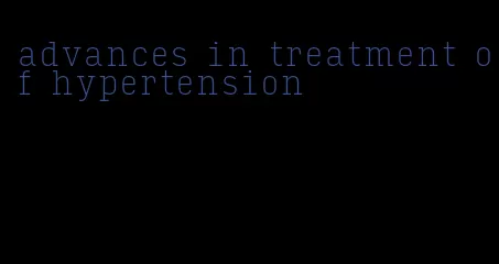 advances in treatment of hypertension