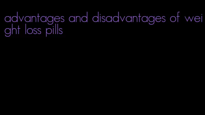 advantages and disadvantages of weight loss pills