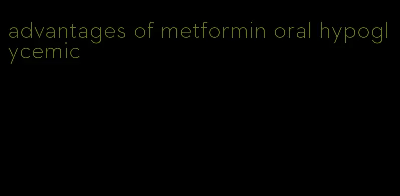 advantages of metformin oral hypoglycemic