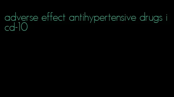 adverse effect antihypertensive drugs icd-10