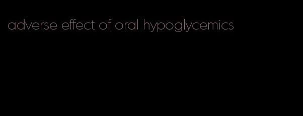 adverse effect of oral hypoglycemics