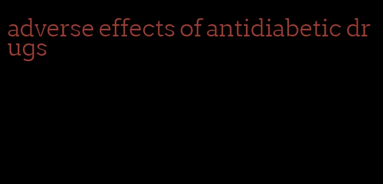 adverse effects of antidiabetic drugs