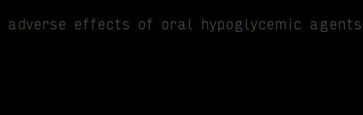 adverse effects of oral hypoglycemic agents